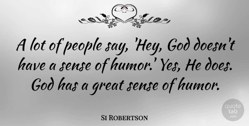 Si Robertson Quote About God, Great, Humor, People: A Lot Of People Say...