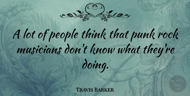 Travis Barker Quote About Thinking, Rocks, People: A Lot Of People Think...