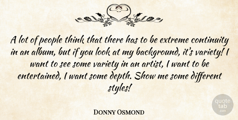 Donny Osmond Quote About Continuity, Extreme, People: A Lot Of People Think...