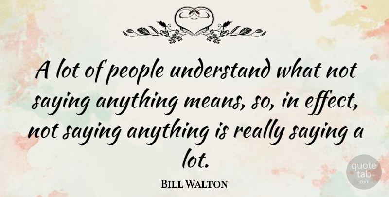 Bill Walton Quote About Mean, People, Effects: A Lot Of People Understand...