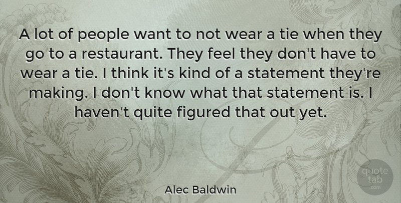 Alec Baldwin Quote About Thinking, Ties, People: A Lot Of People Want...