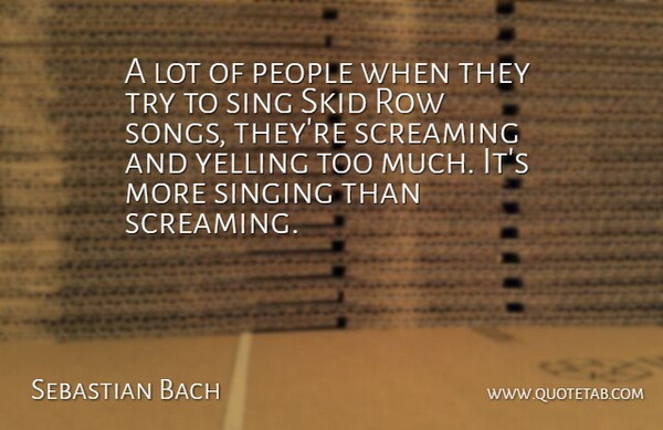 Sebastian Bach Quote About Song, Yelling, People: A Lot Of People When...