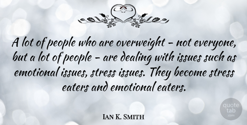 Ian K. Smith Quote About Dealing, Emotional, Issues, Overweight, People: A Lot Of People Who...