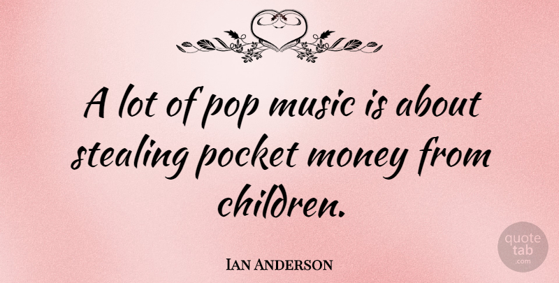 Ian Anderson Quote About Children, Rock N Roll, Pockets: A Lot Of Pop Music...