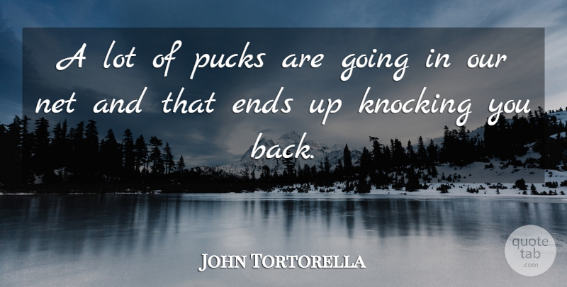 John Tortorella Quote About Ends, Knocking, Net: A Lot Of Pucks Are...