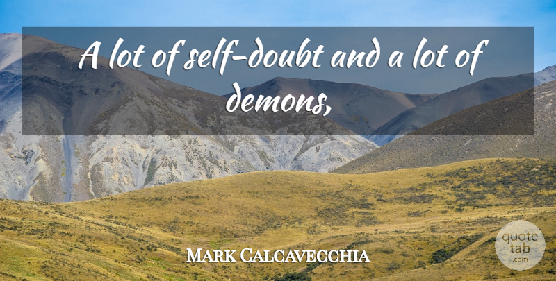 Mark Calcavecchia Quote About undefined: A Lot Of Self Doubt...