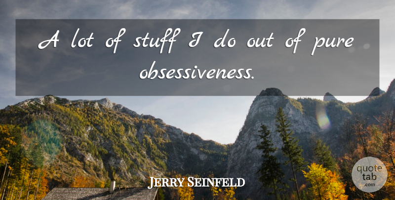 Jerry Seinfeld Quote About undefined: A Lot Of Stuff I...