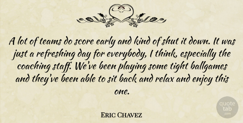 Eric Chavez Quote About Coaching, Early, Enjoy, Playing, Refreshing: A Lot Of Teams Do...