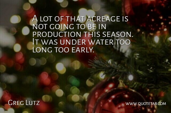 Greg Lutz Quote About Production, Water: A Lot Of That Acreage...