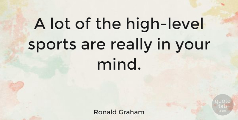 Ronald Graham Quote About Sports, Mind, Levels: A Lot Of The High...