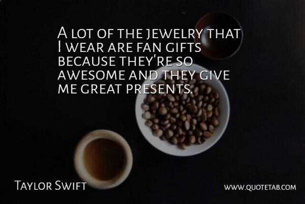 Taylor Swift Quote About Giving, Fans, Jewelry: A Lot Of The Jewelry...
