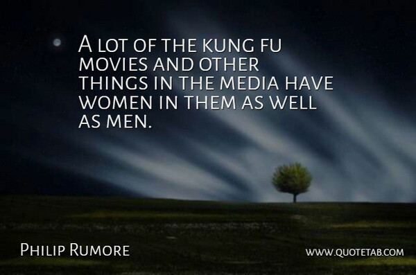 Philip Rumore Quote About Kung, Media, Movies, Women: A Lot Of The Kung...