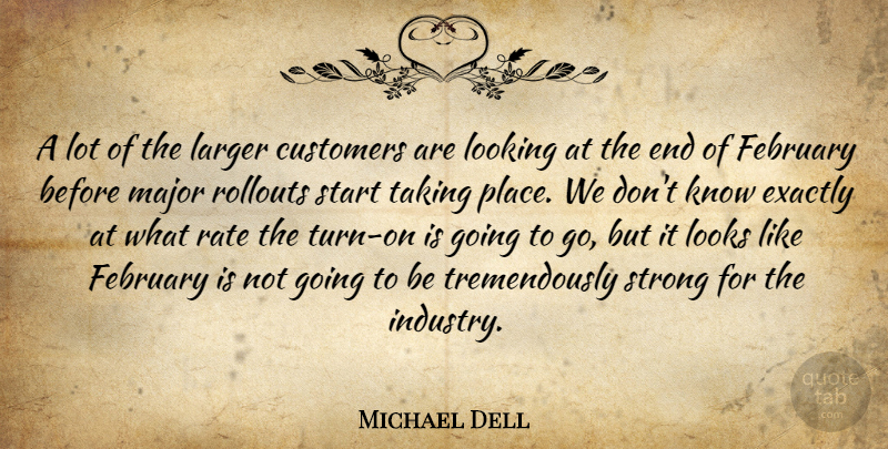 Michael Dell Quote About Customers, Exactly, February, Larger, Looking: A Lot Of The Larger...