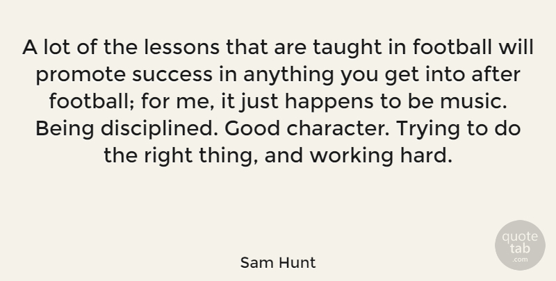 Sam Hunt Quote About Football, Good, Happens, Lessons, Music: A Lot Of The Lessons...