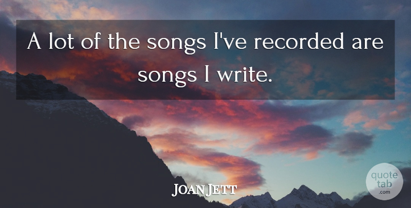 Joan Jett Quote About Song, Writing: A Lot Of The Songs...
