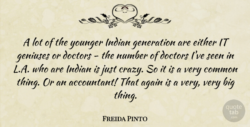 Freida Pinto Quote About Crazy, Numbers, Doctors: A Lot Of The Younger...
