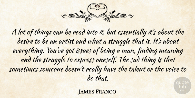 James Franco Quote About Artist, Desire, Express, Finding, Issues: A Lot Of Things Can...