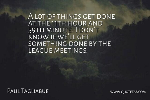 Paul Tagliabue Quote About Hour, League: A Lot Of Things Get...