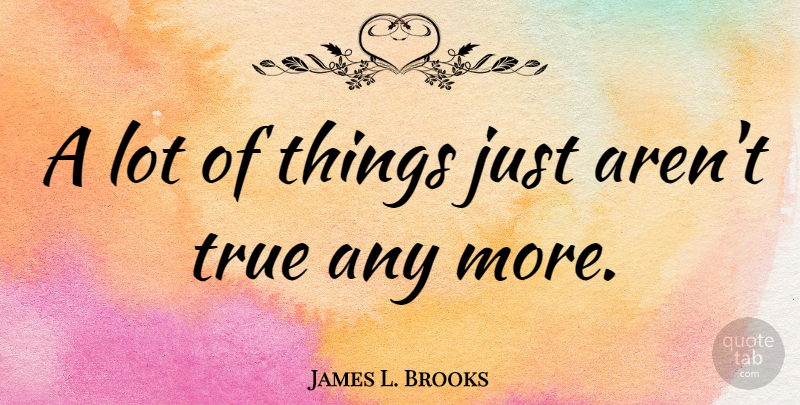 James L. Brooks Quote About undefined: A Lot Of Things Just...