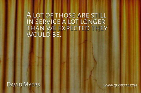David Myers Quote About Expected, Longer, Service: A Lot Of Those Are...
