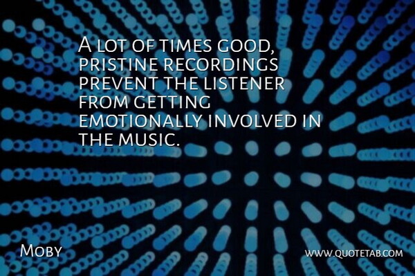 Moby Quote About Listeners, Pristine, Involved: A Lot Of Times Good...