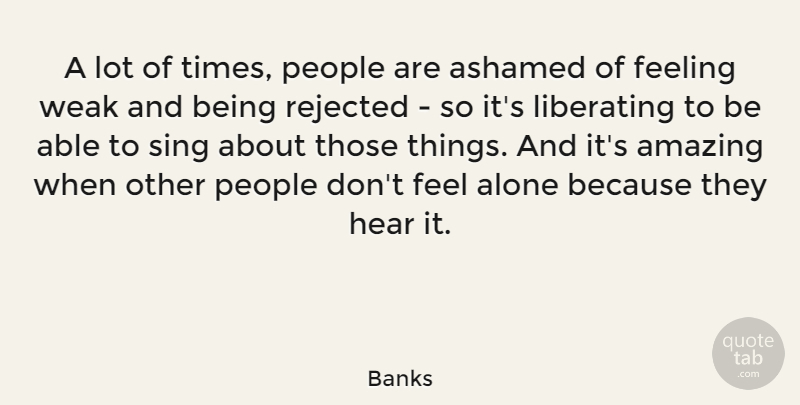 Banks Quote About Alone, Amazing, Ashamed, Hear, Liberating: A Lot Of Times People...