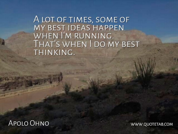 Apolo Ohno Quote About Running, Thinking, Ideas: A Lot Of Times Some...