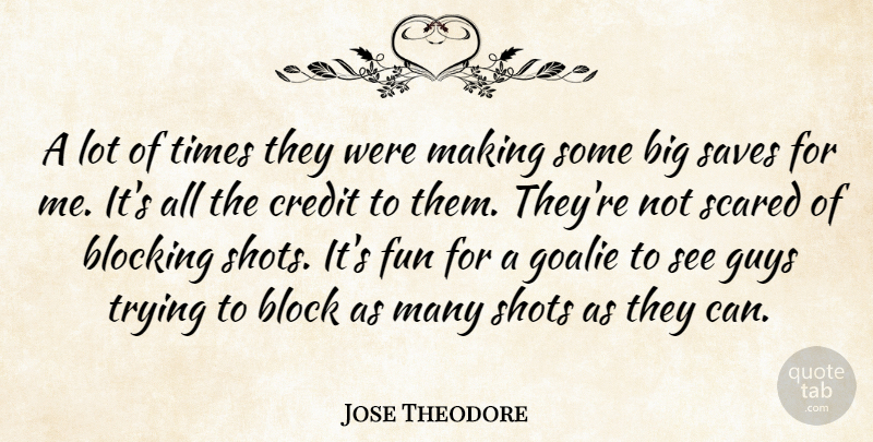 Jose Theodore Quote About Blocking, Credit, Fun, Guys, Saves: A Lot Of Times They...