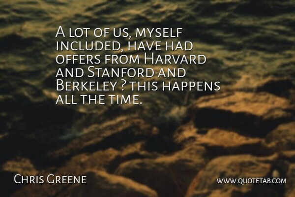 Chris Greene Quote About Berkeley, Happens, Harvard, Offers, Stanford: A Lot Of Us Myself...