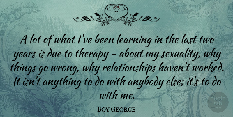 Boy George Quote About Years, Two, Lasts: A Lot Of What Ive...