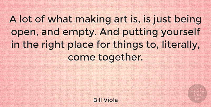 Bill Viola Quote About Art, Together, Just Being: A Lot Of What Making...