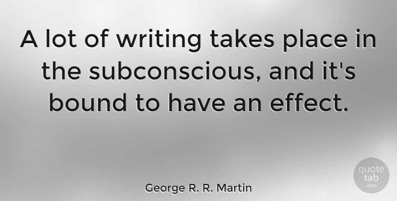 George R. R. Martin Quote About Writing, Subconscious, Bounds: A Lot Of Writing Takes...
