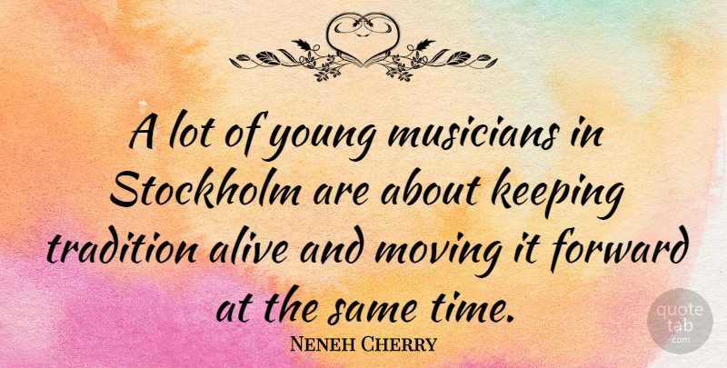 Neneh Cherry Quote About Alive, Forward, Keeping, Moving, Musicians: A Lot Of Young Musicians...