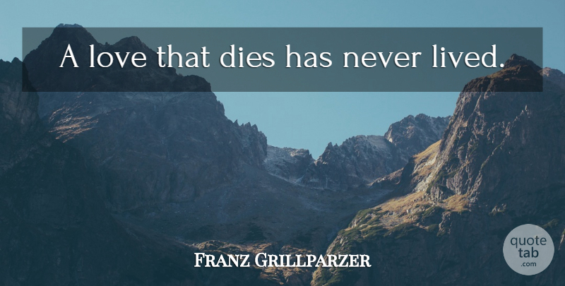 Franz Grillparzer Quote About Love, Death, Dying: A Love That Dies Has...