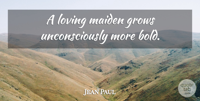 Jean Paul Quote About Life, Maidens, Grows: A Loving Maiden Grows Unconsciously...