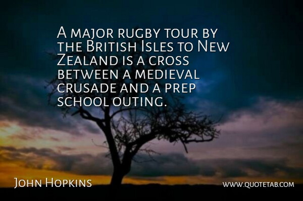 John Hopkins Quote About British, Cross, Crusade, Major, Medieval: A Major Rugby Tour By...