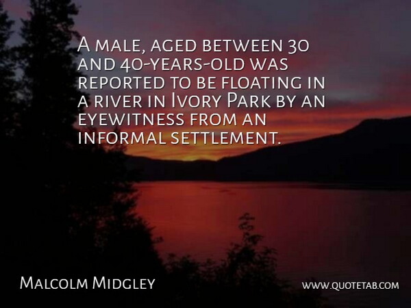 Malcolm Midgley Quote About Aged, Floating, Informal, Ivory, Park: A Male Aged Between 30...