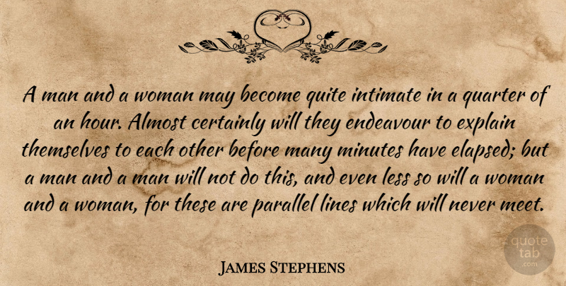 James Stephens Quote About Almost, Certainly, Endeavour, Explain, Intimate: A Man And A Woman...