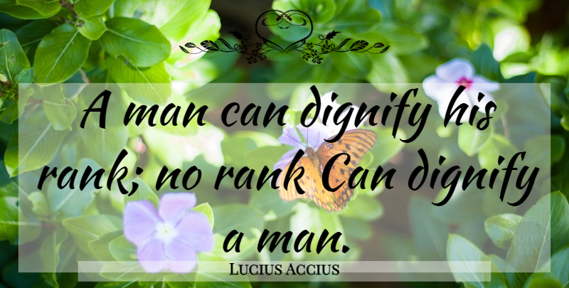 Lucius Accius Quote About Men, Dignity: A Man Can Dignify His...