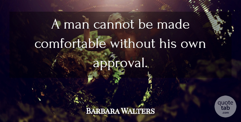 Barbara Walters Quote About American Journalist, Man: A Man Cannot Be Made...