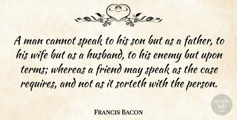 Francis Bacon Quote About Cannot, Case, Enemy, Friend, Man: A Man Cannot Speak To...