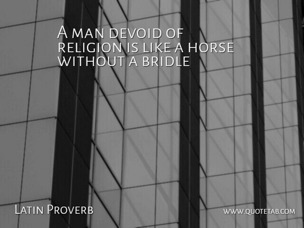Latin Proverb Quote About Bridle, Devoid, Horse, Man, Religion: A Man Devoid Of Religion...