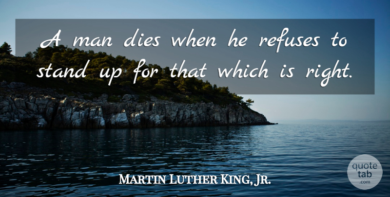 Martin Luther King, Jr. Quote About Men, Refuse, Dies: A Man Dies When He...