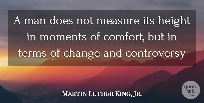 Martin Luther King, Jr. Quote About Men, Height, Comfort: A Man Does Not Measure...