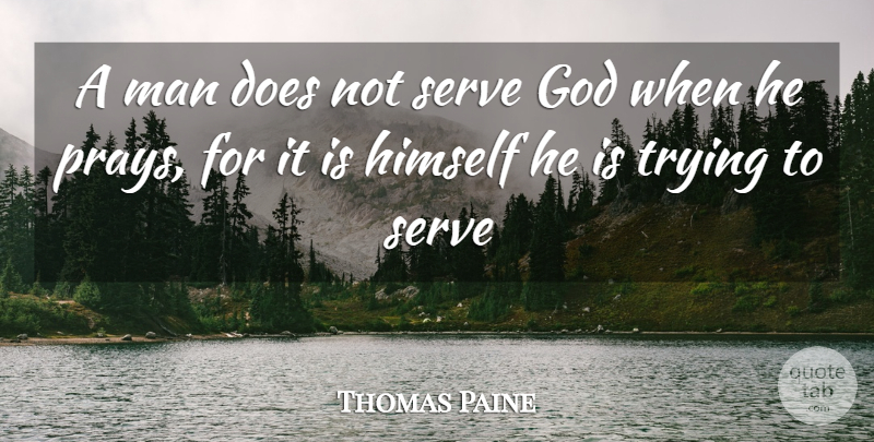 Thomas Paine Quote About Prayer, Men, Trying: A Man Does Not Serve...