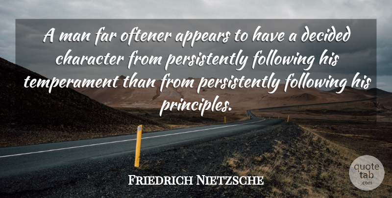 Friedrich Nietzsche Quote About Character, Men, Principles: A Man Far Oftener Appears...