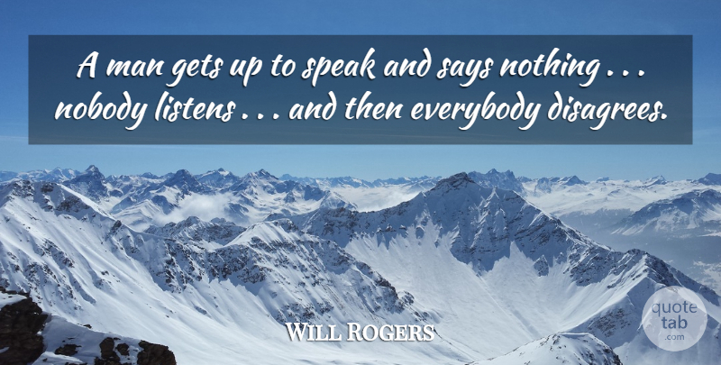 Will Rogers Quote About Everybody, Gets, Listens, Man, Nobody: A Man Gets Up To...