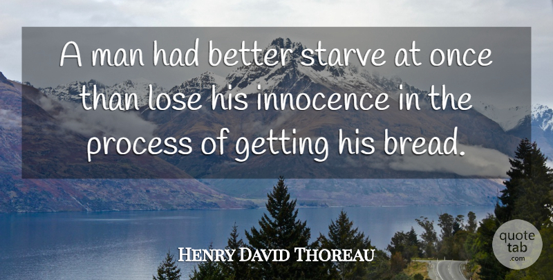 Henry David Thoreau Quote About Men, Bread, Morality: A Man Had Better Starve...