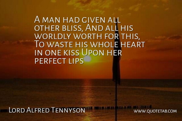 Alfred Lord Tennyson Quote About Heart, Kissing, Romantic Love: A Man Had Given All...