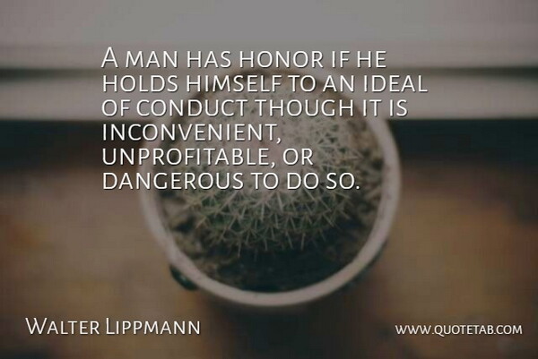 Walter Lippmann Quote About Himself, Holds, Ideal, Man, Though: A Man Has Honor If...